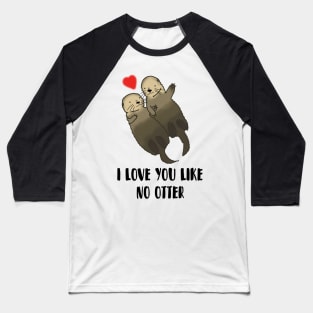 I Love You Like No Otter, valentines day Baseball T-Shirt